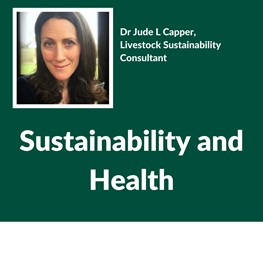 Sustainability and Health, Dr Jude L Capper, Livestock Sustainability Consultant